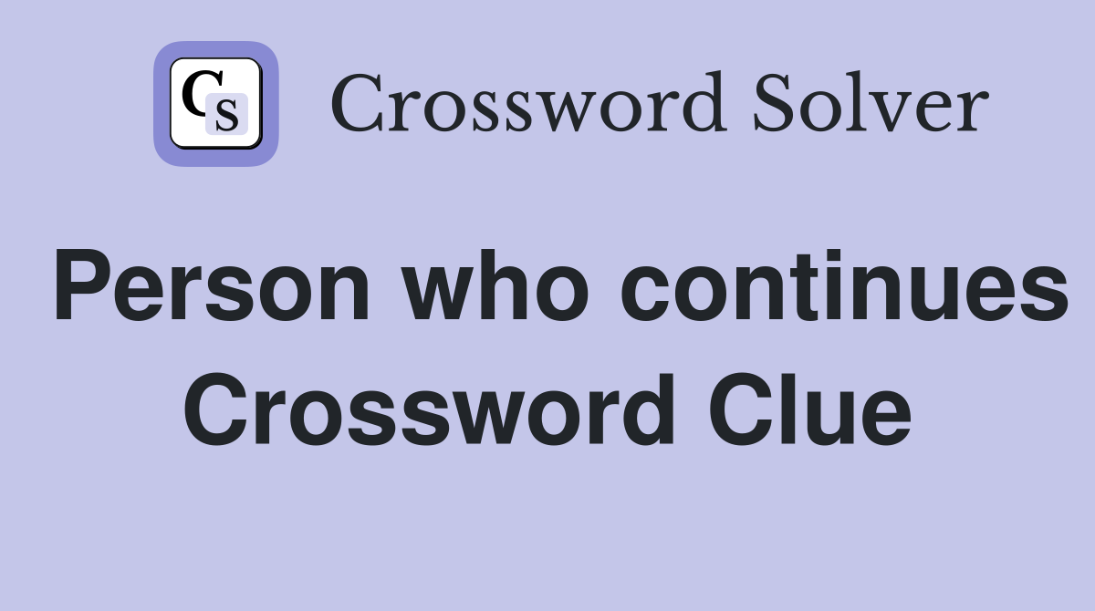 Person who continues Crossword Clue