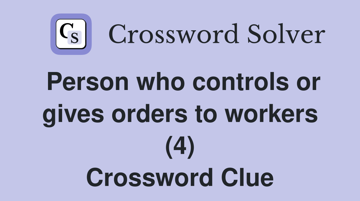 Person who controls or gives orders to workers (4) Crossword Clue