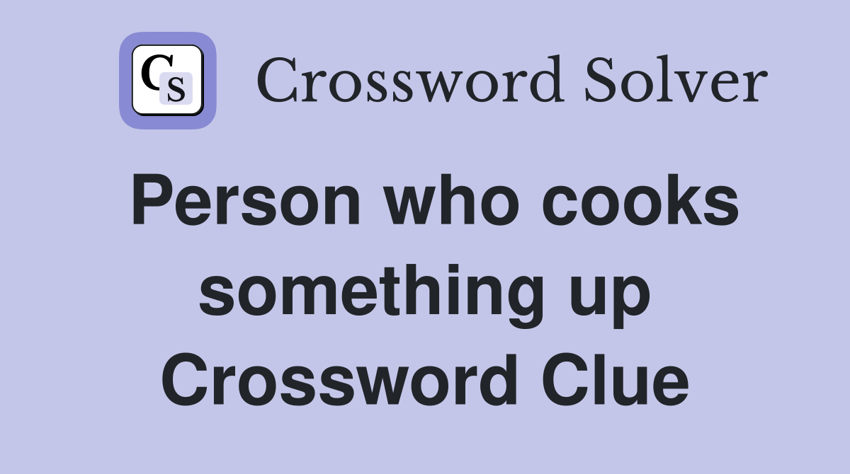 Person who cooks something up Crossword Clue