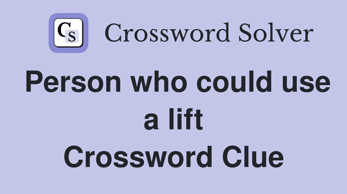 Person who could use a lift Crossword Clue