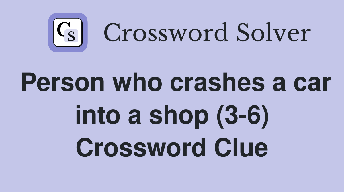 Person who crashes a car into a shop (3-6) Crossword Clue
