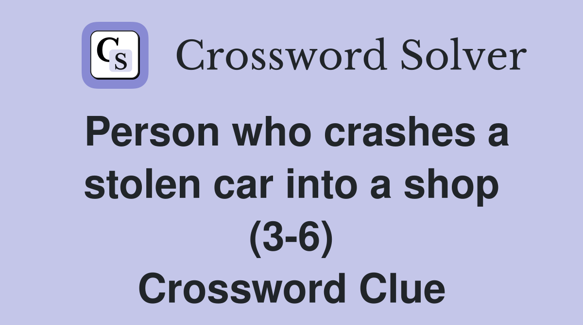 Person who crashes a stolen car into a shop (3-6) Crossword Clue