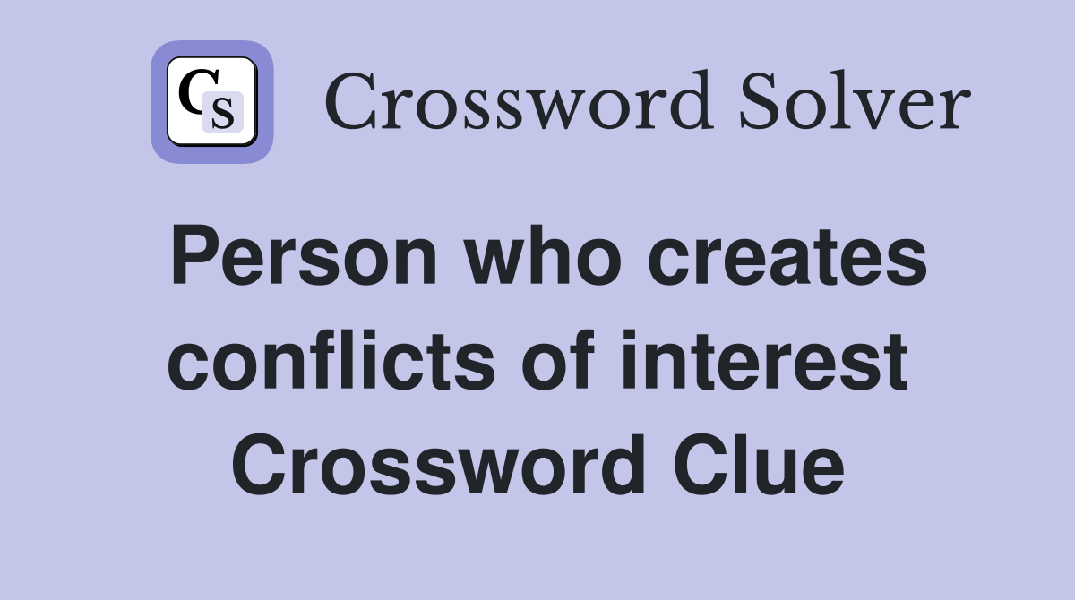 Person who creates conflicts of interest Crossword Clue