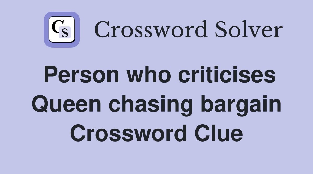 Person who criticises Queen chasing bargain Crossword Clue
