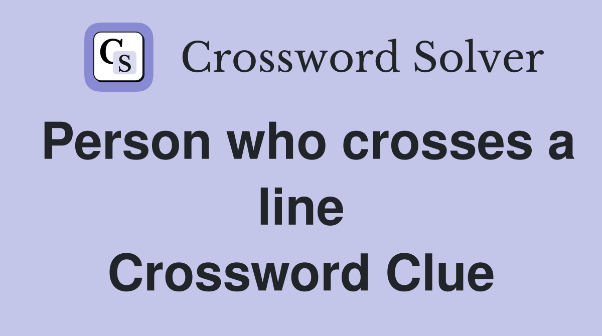Person who crosses a line Crossword Clue