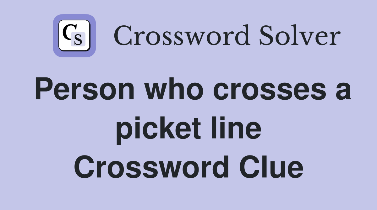 Person who crosses a picket line Crossword Clue