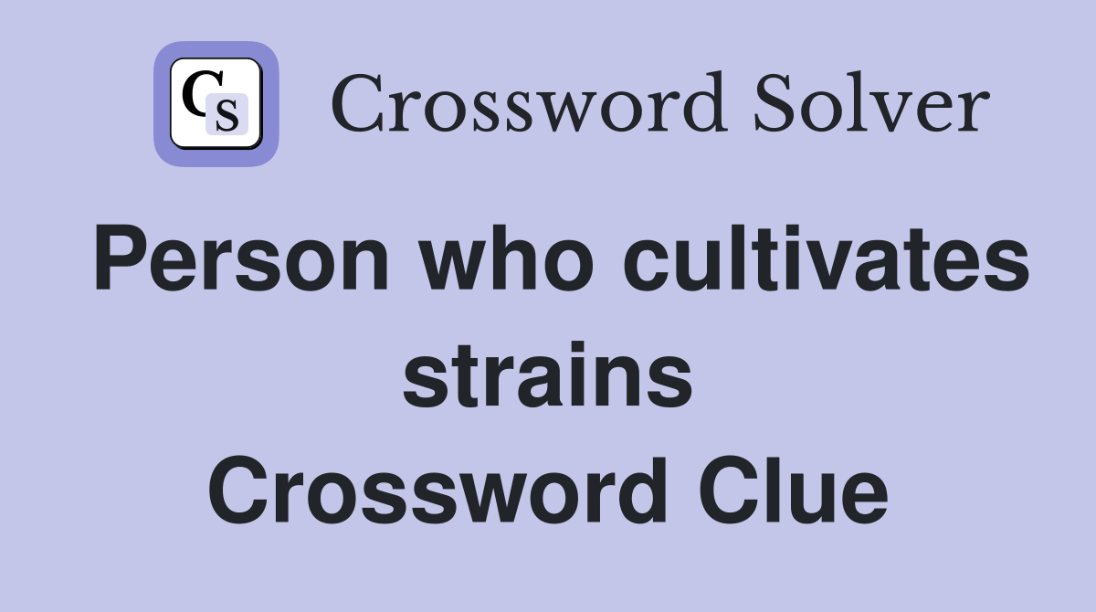 Person who cultivates strains Crossword Clue