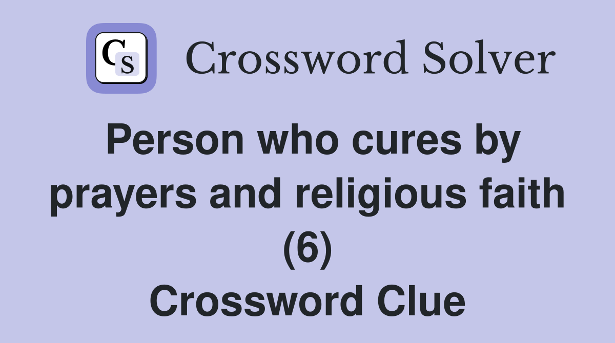 Person who cures by prayers and religious faith (6) Crossword Clue