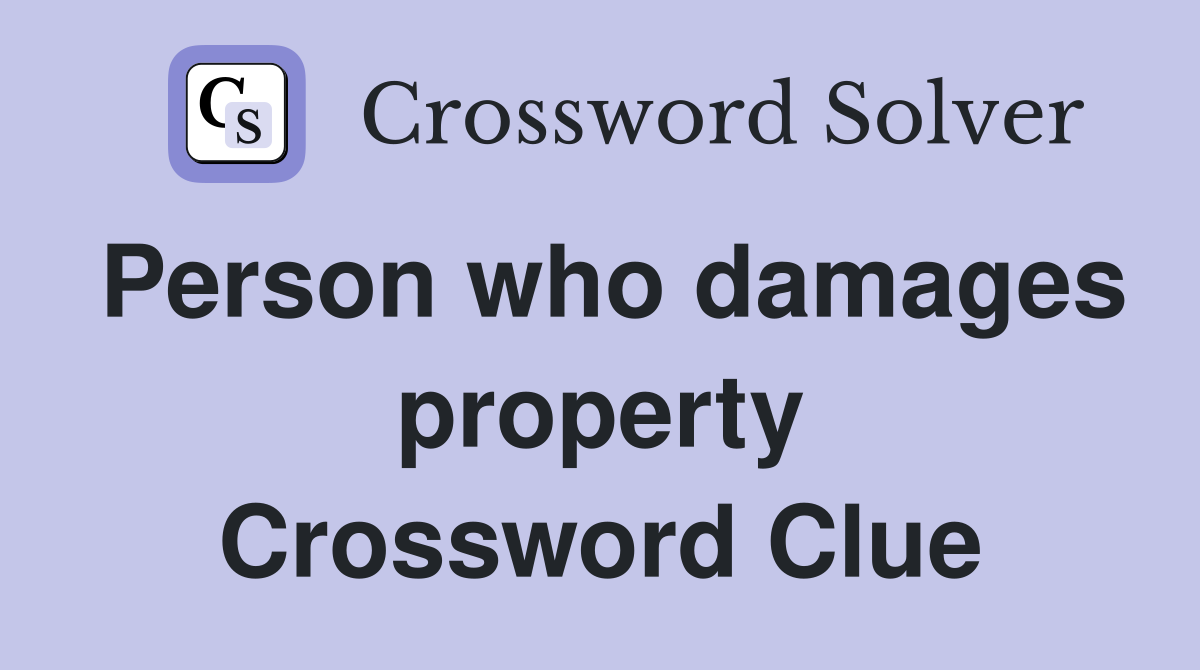 Person who damages property Crossword Clue