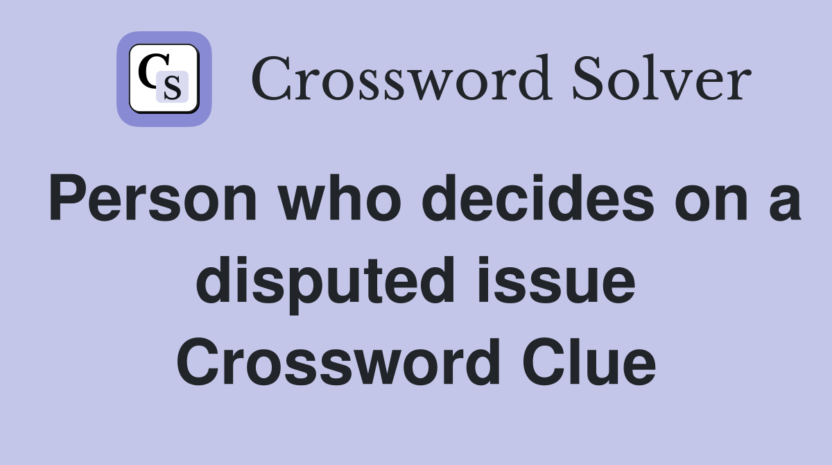 Person who decides on a disputed issue Crossword Clue