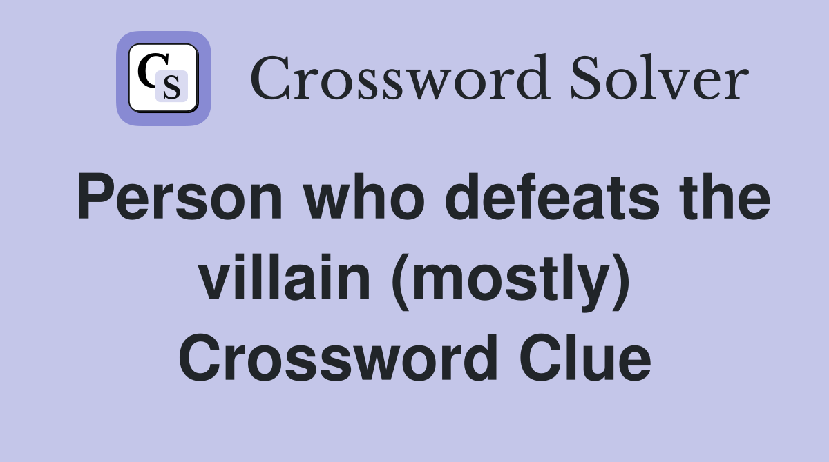 Person who defeats the villain (mostly) Crossword Clue