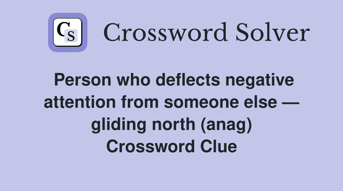 Person who deflects negative attention from someone else — gliding north (anag) Crossword Clue
