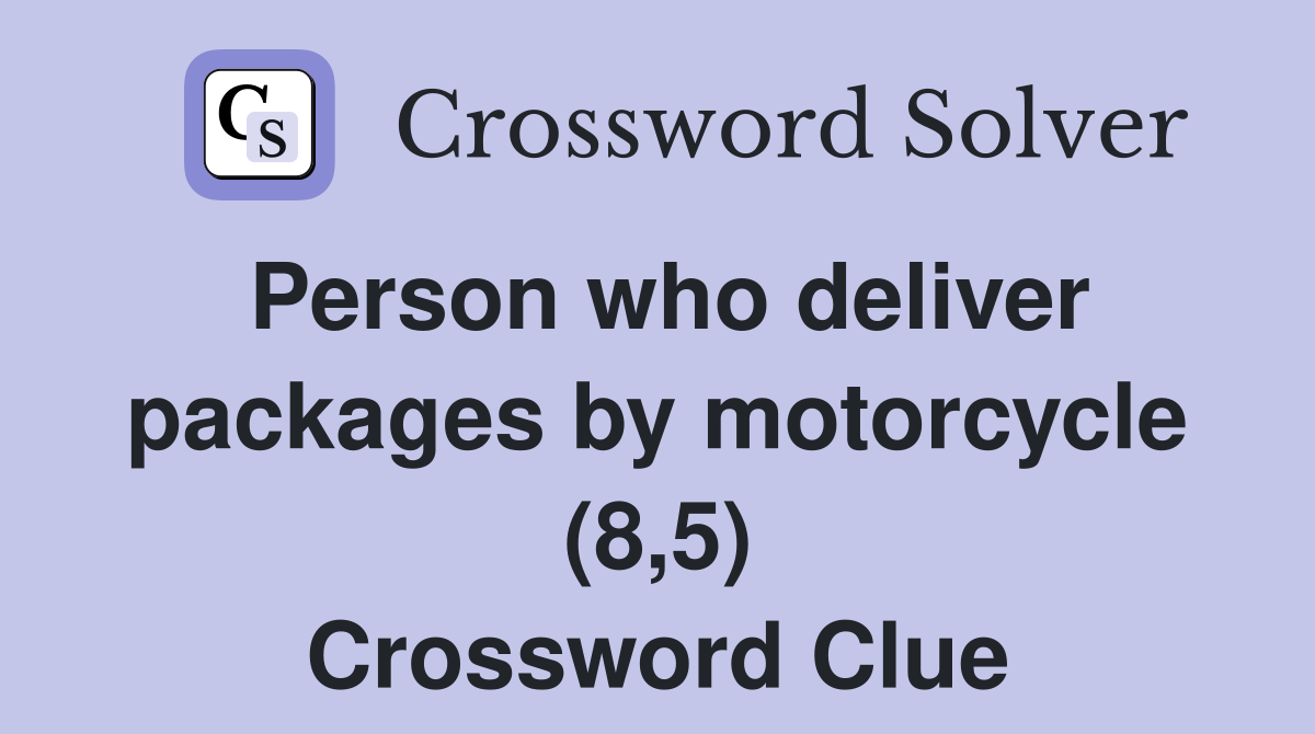 Person who deliver packages by motorcycle (8,5) Crossword Clue