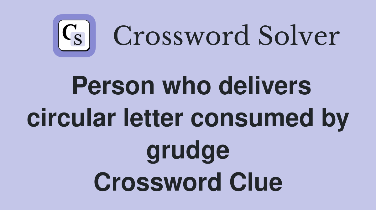 Person who delivers circular letter consumed by grudge Crossword Clue