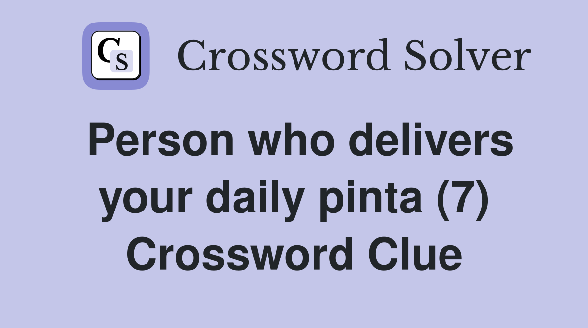 Person who delivers your daily pinta (7) Crossword Clue