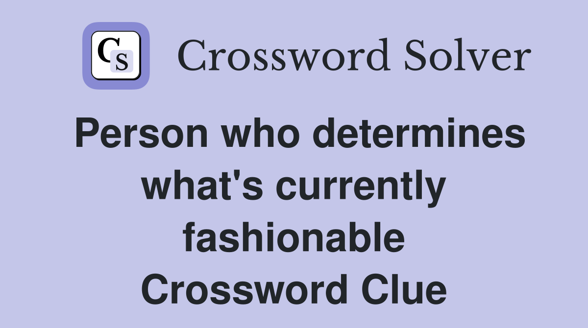 Person who determines what's currently fashionable Crossword Clue
