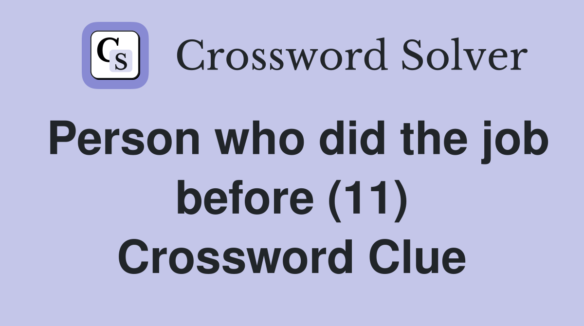 Person who did the job before (11) Crossword Clue