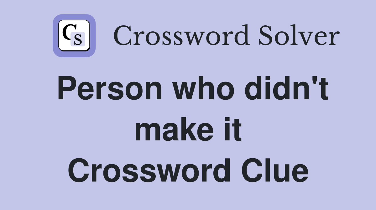 Person who didn't make it Crossword Clue
