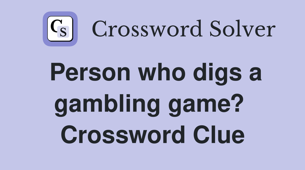 Person who digs a gambling game?  Crossword Clue