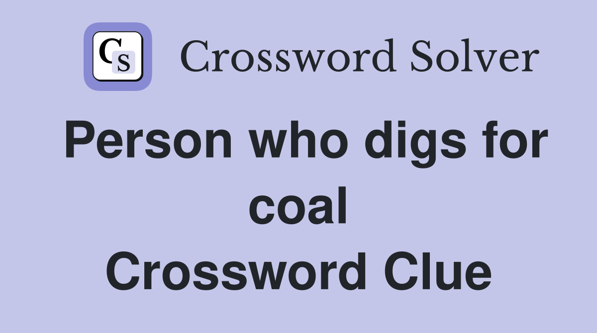 Person who digs for coal Crossword Clue
