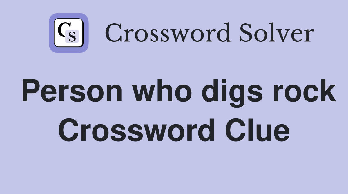 Person who digs rock Crossword Clue