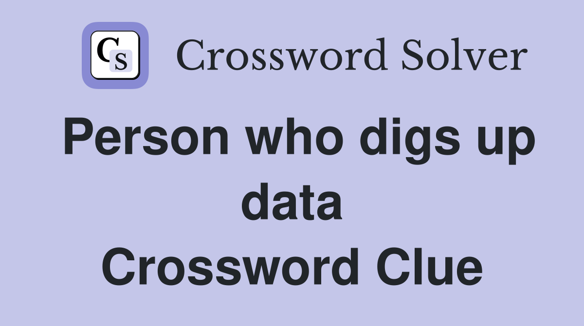 Person who digs up data Crossword Clue