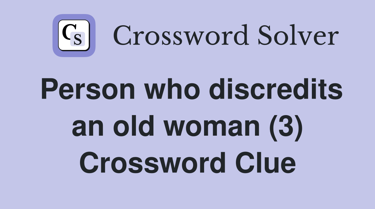Person who discredits an old woman (3) Crossword Clue