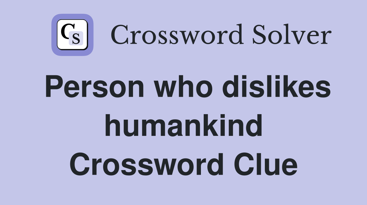 Person who dislikes humankind Crossword Clue