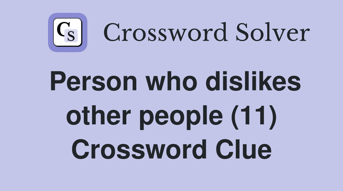 Person who dislikes other people (11) Crossword Clue