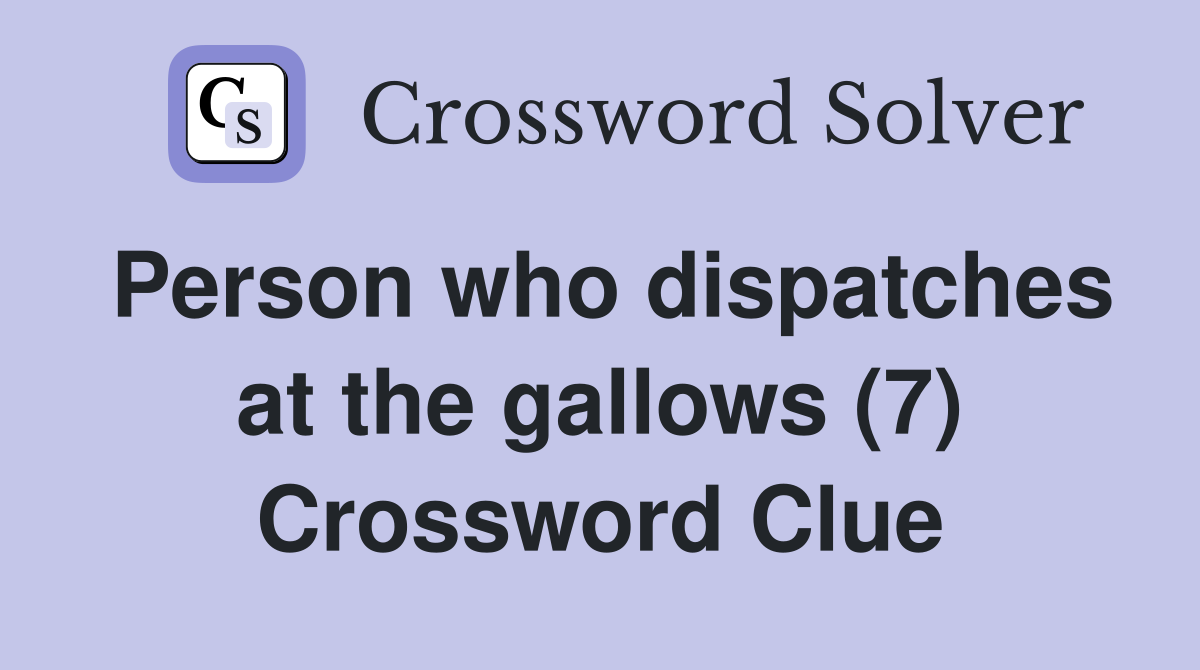 Person who dispatches at the gallows (7) Crossword Clue