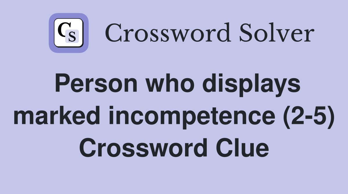 Person who displays marked incompetence (2-5) Crossword Clue