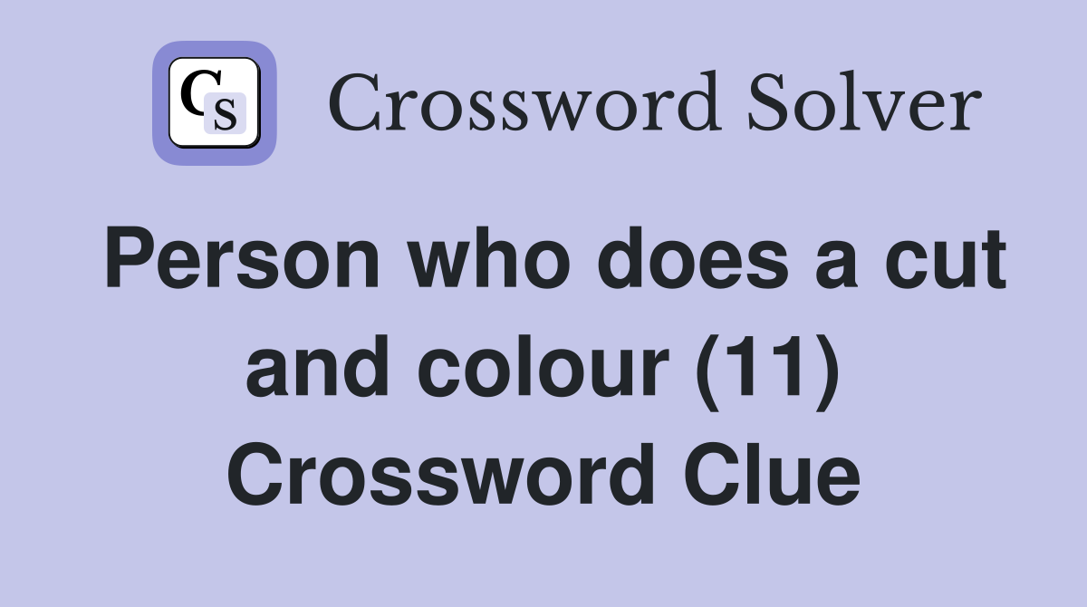 Person who does a cut and colour (11) Crossword Clue