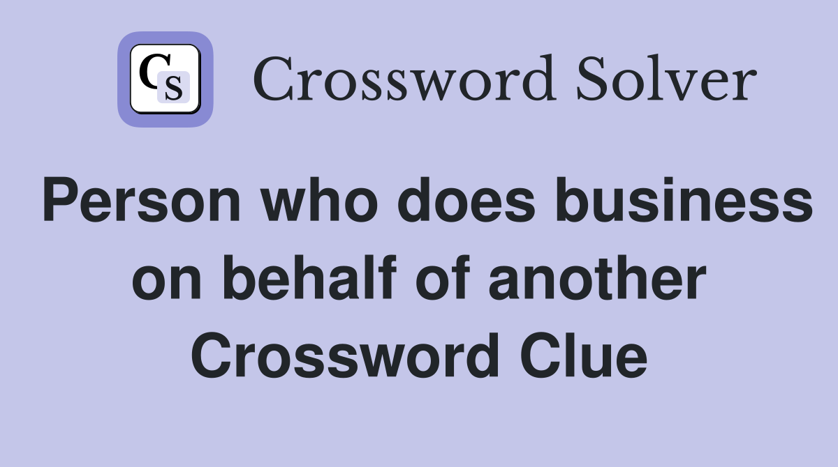 Person who does business on behalf of another Crossword Clue