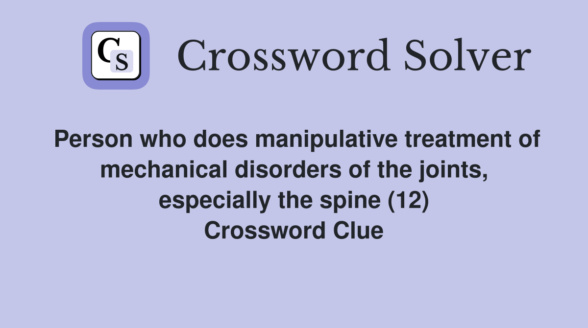 Person who does manipulative treatment of mechanical disorders of the joints, especially the spine (12) Crossword Clue