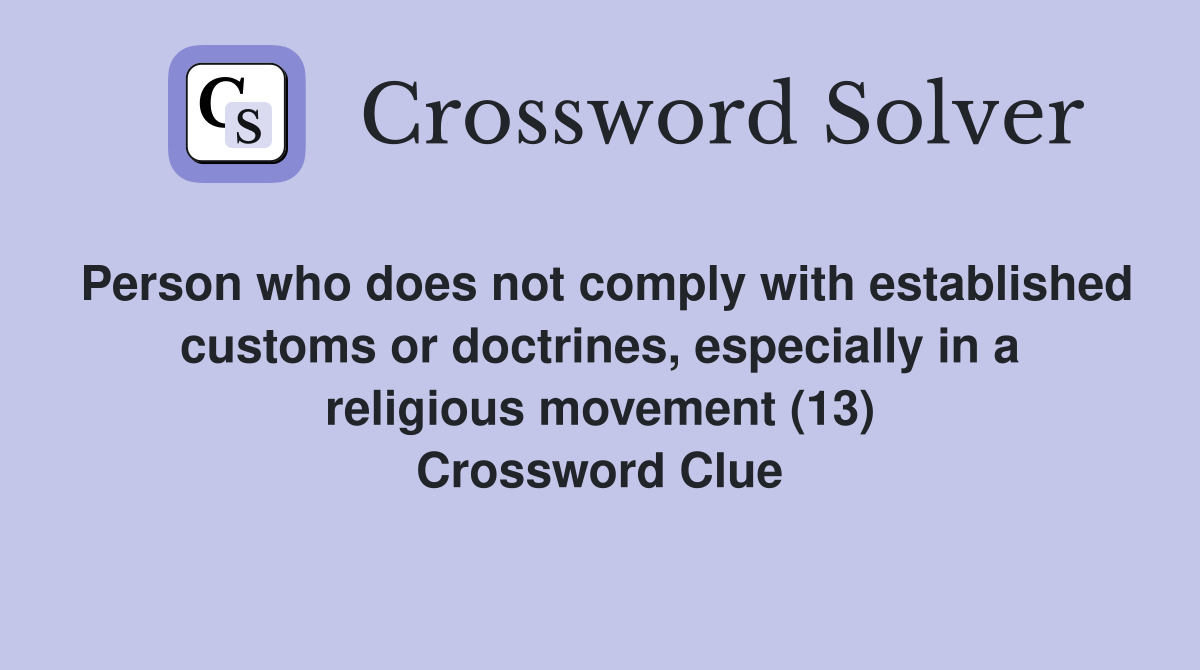 Person who does not comply with established customs or doctrines, especially in a religious movement (13) Crossword Clue