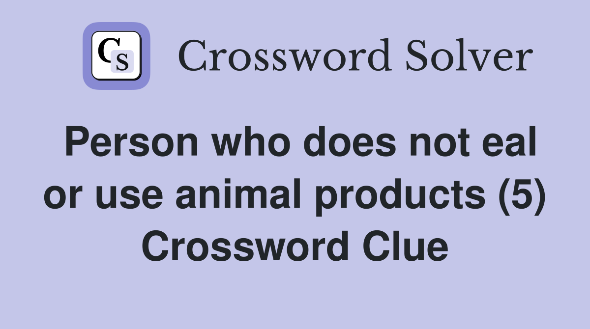 Person who does not eal or use animal products (5) Crossword Clue