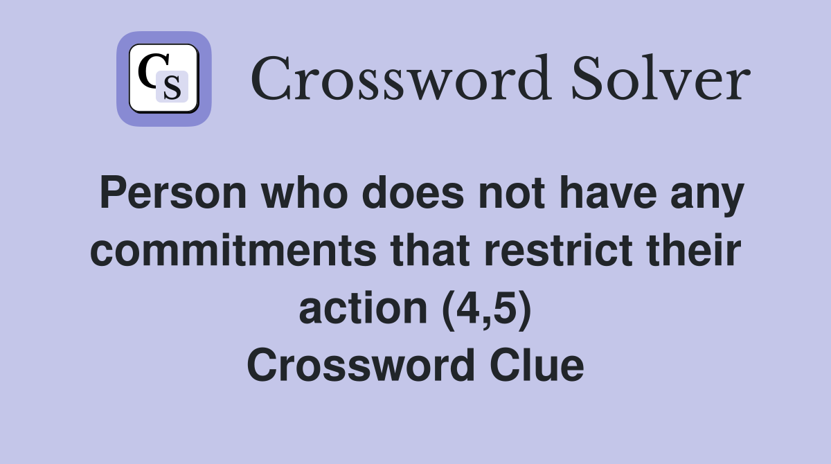 Person who does not have any commitments that restrict their action (4,5) Crossword Clue