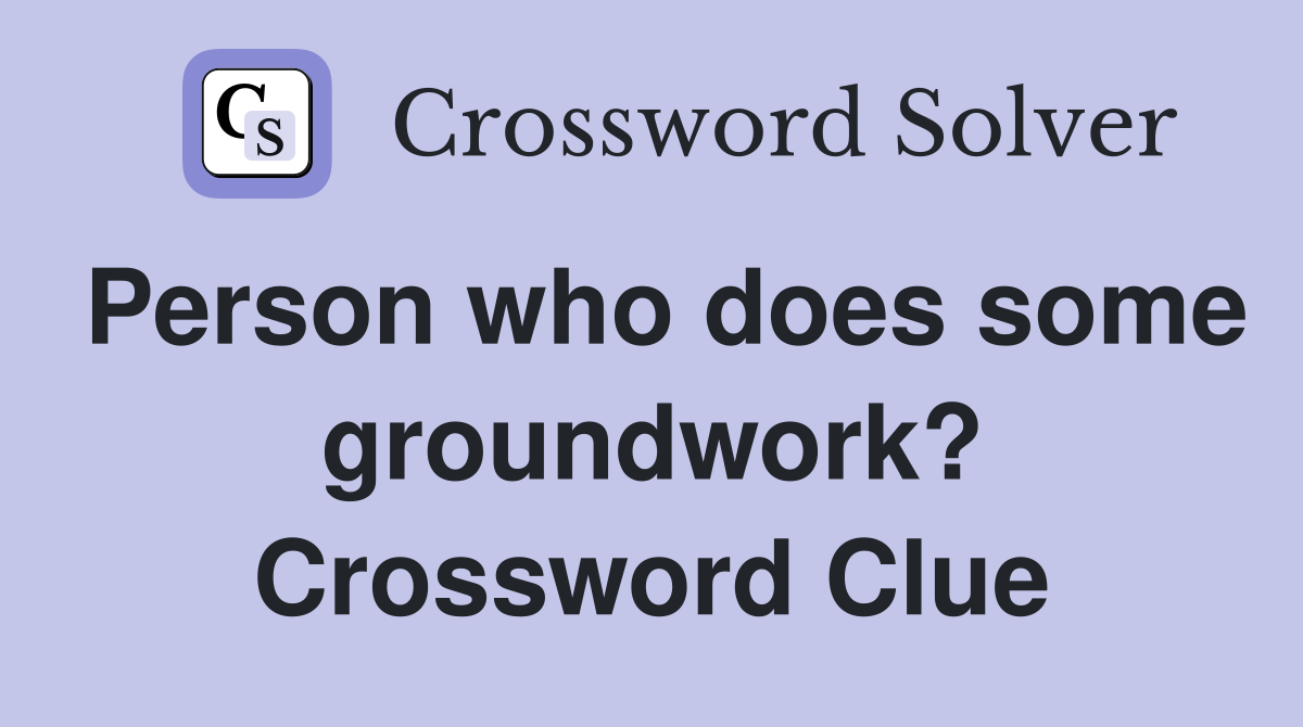 Person who does some groundwork? Crossword Clue