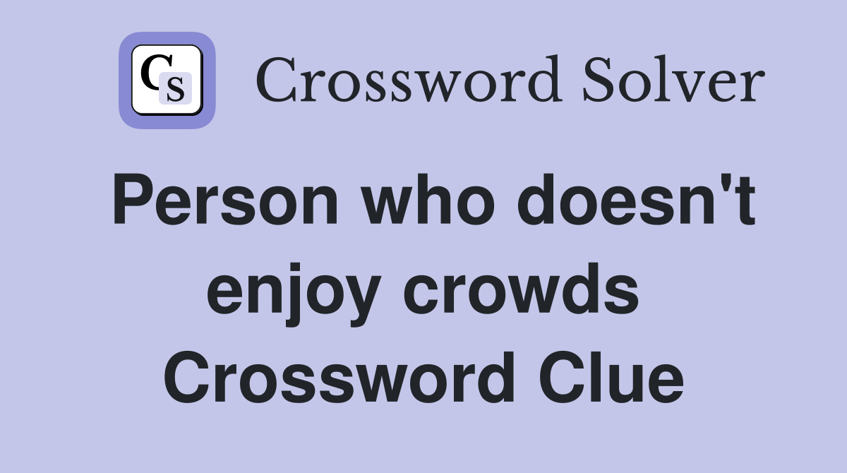 Person who doesn't enjoy crowds Crossword Clue