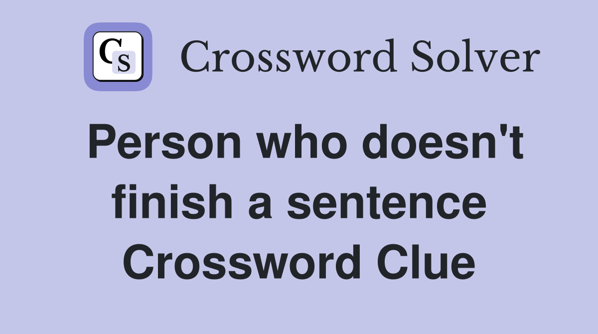 Person who doesn't finish a sentence Crossword Clue