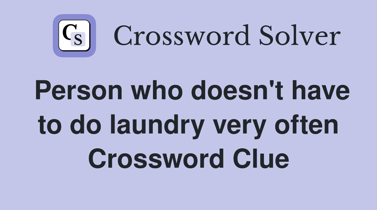 Person who doesn't have to do laundry very often Crossword Clue