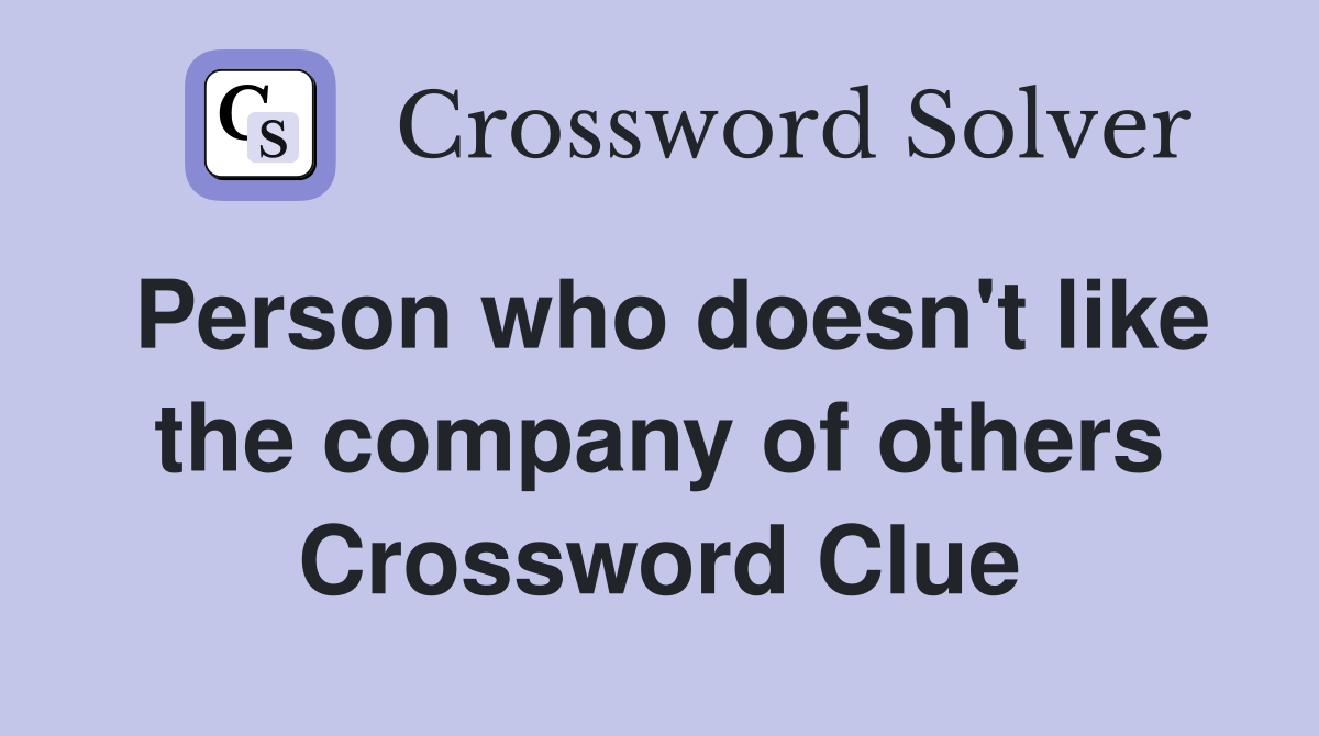 Person who doesn't like the company of others Crossword Clue