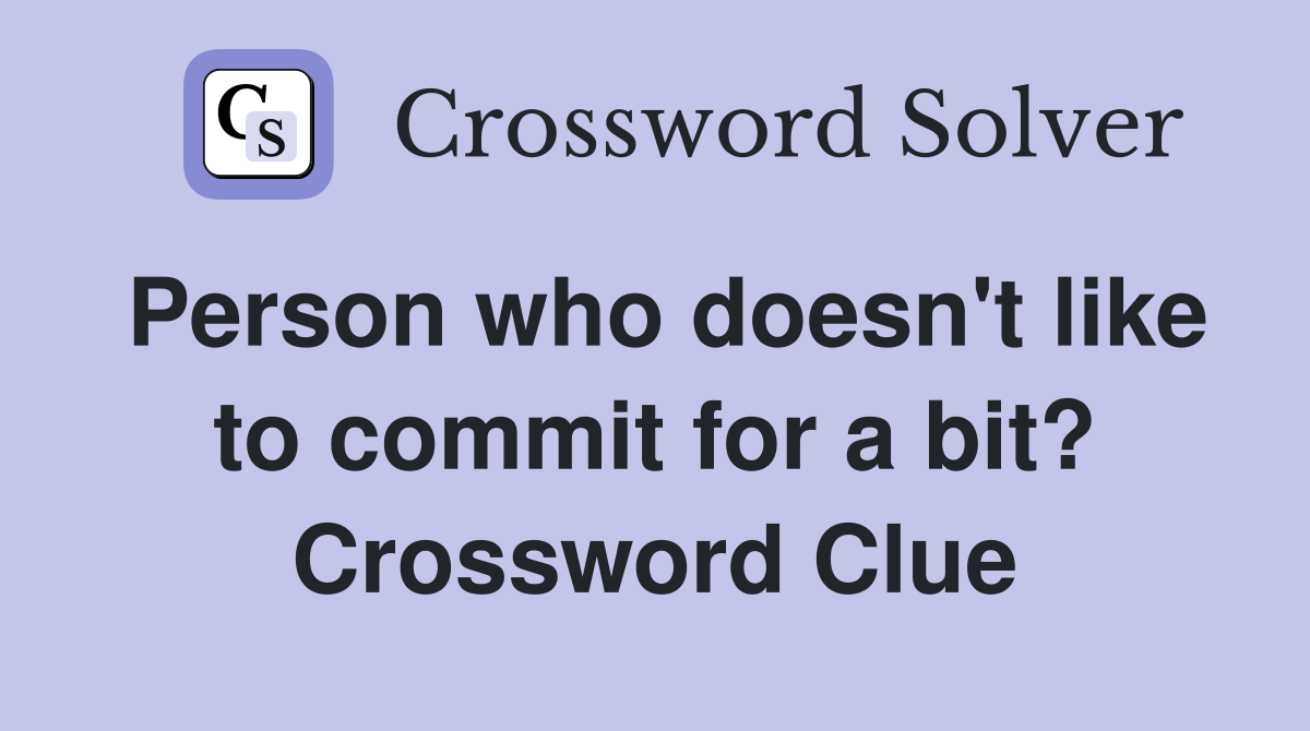 Person who doesn't like to commit for a bit? Crossword Clue