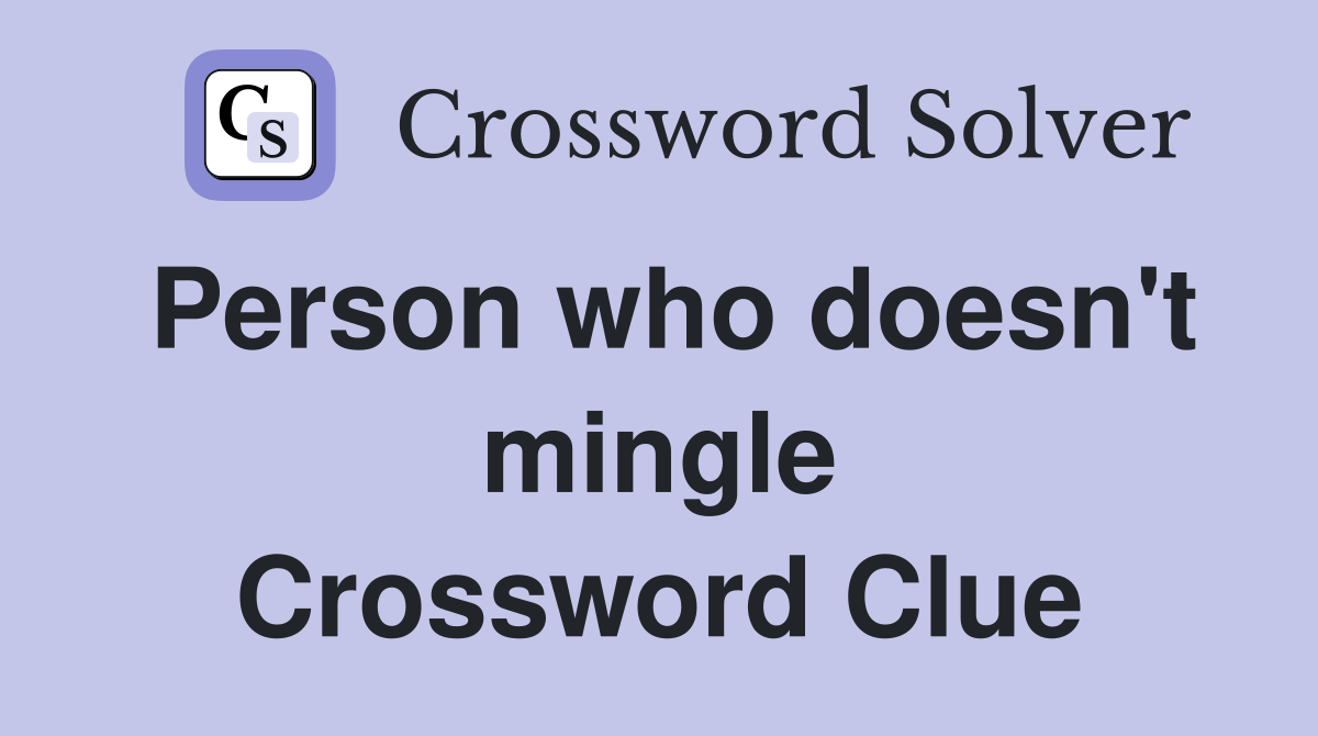 Person who doesn't mingle Crossword Clue