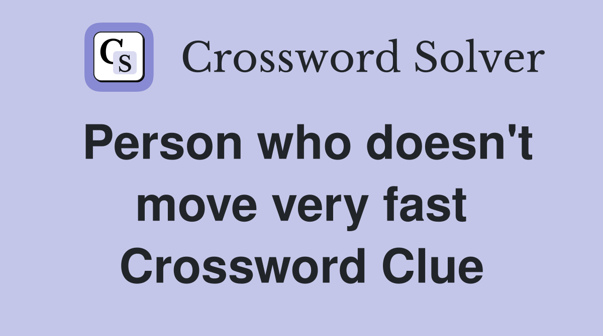 Person who doesn't move very fast Crossword Clue