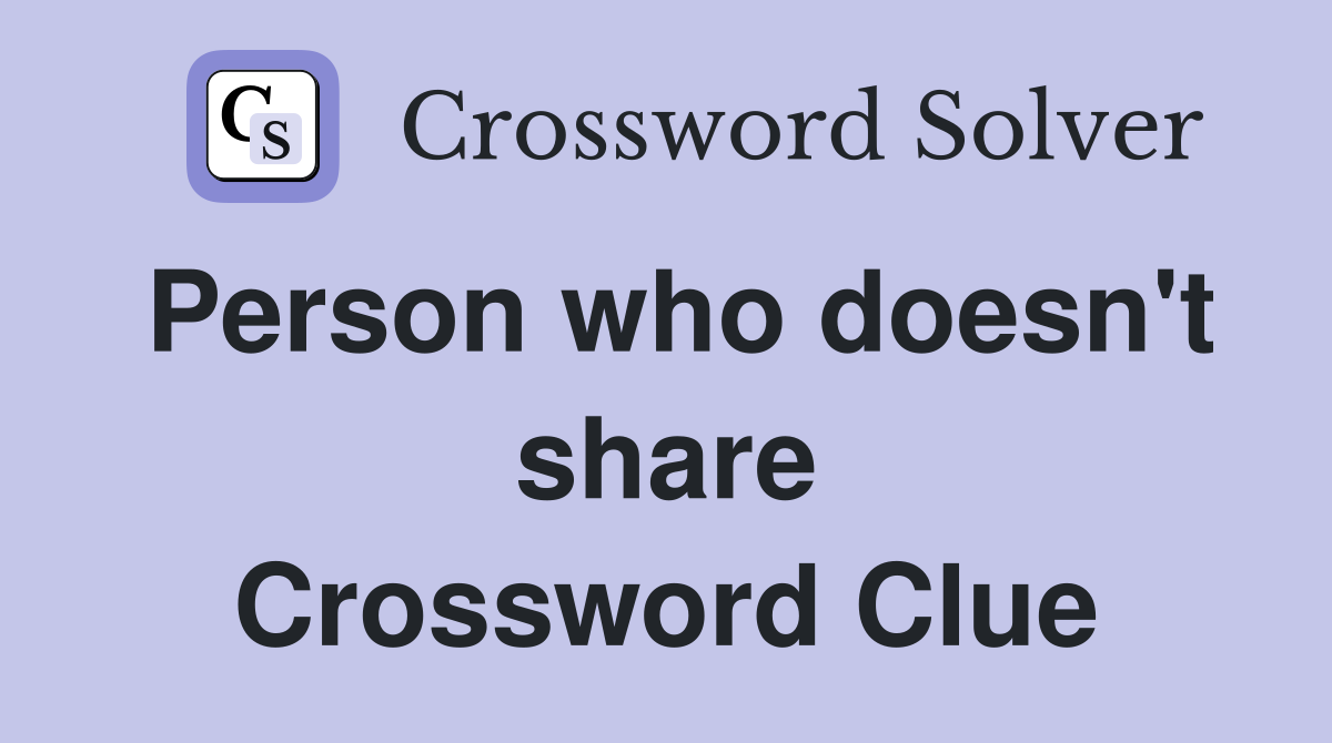 Person who doesn't share Crossword Clue