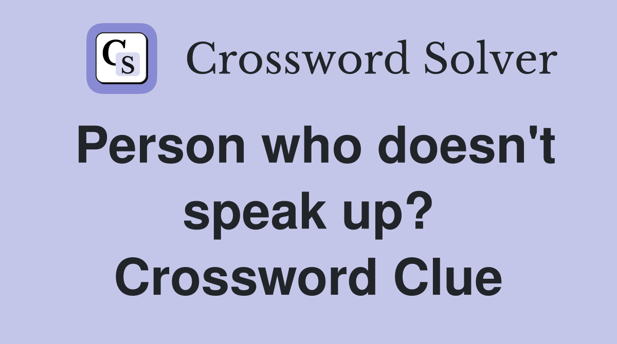 Person who doesn't speak up? Crossword Clue