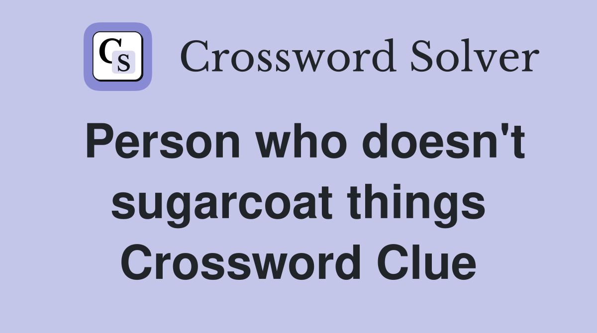 Person who doesn't sugarcoat things Crossword Clue