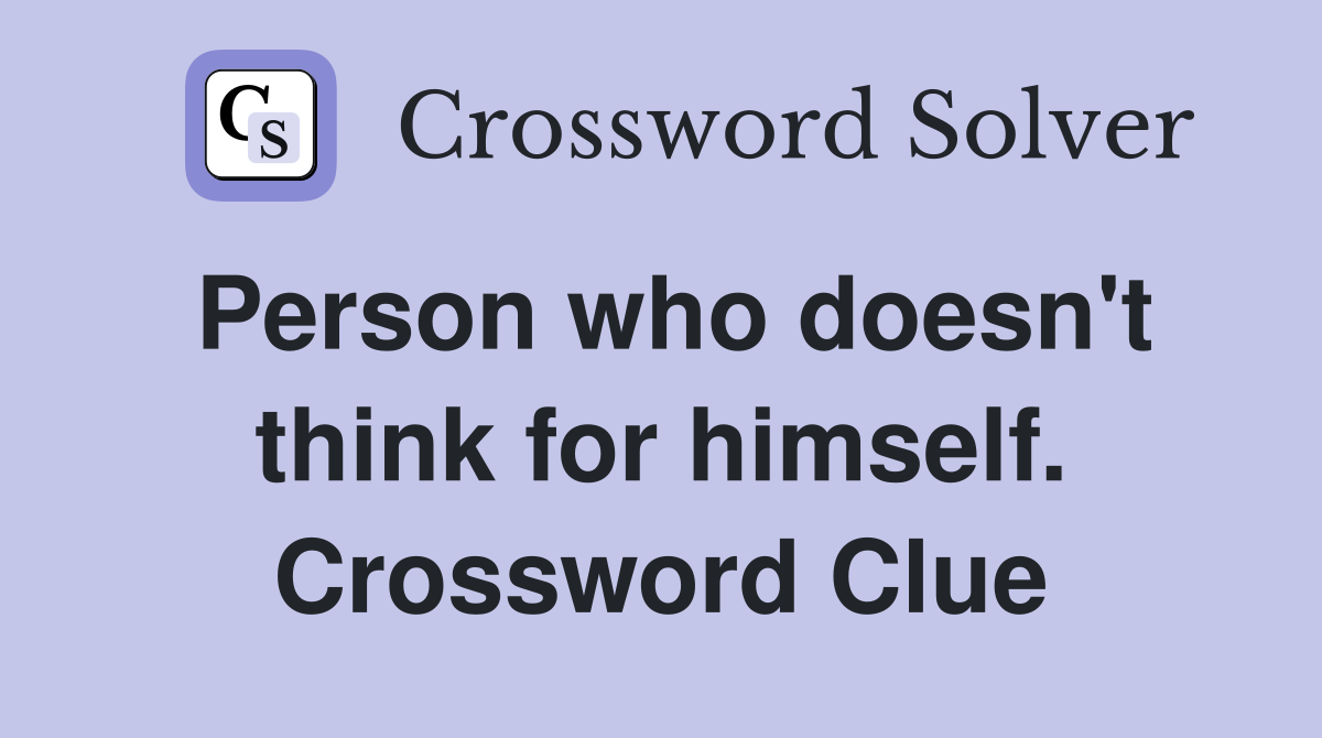 Person who doesn't think for himself. Crossword Clue