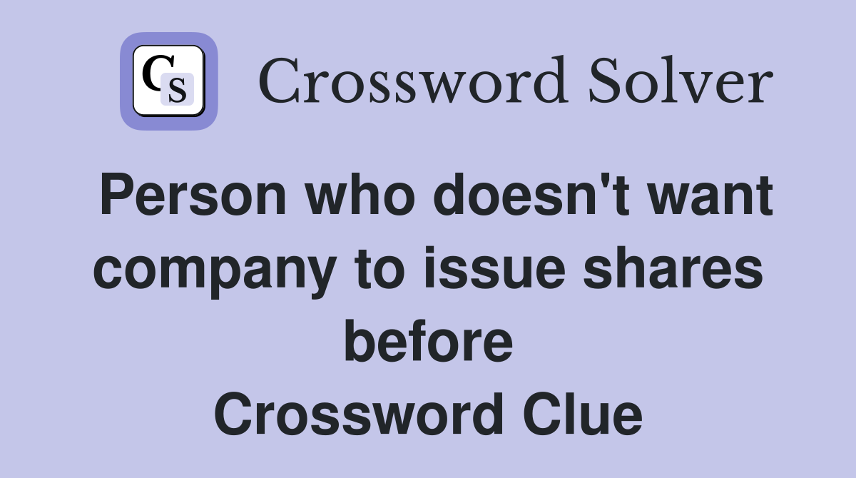 Person who doesn't want company to issue shares before Crossword Clue